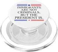 America US Immigrants Are Not Criminals But The President Is PopSockets PopGrip para MagSafe