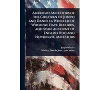 American Ancestors of the Children of Joseph and Daniella Wheeler, of Whom we Have Records, and Some Account of English Hoo and Newdigate Ancestors
