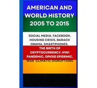 AMERICAN AND WORLD HISTORY 2005 TO 2015: SOCIAL MEDIA. FACEBOOK. HOUSING CRISIS. BARACK OBAMA. SMARTPHONES. THE BIRTH OF CRYPTOCURRENCY. H1N1 PANDEMIC. OPIOID EPIDEMIC. WAR. CLIMATIC DISRUPTIONS