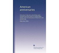 American anniversaries: Every day in the year, presenting seven hundred and fifty events in United States history, from the discovery of America to the present day,