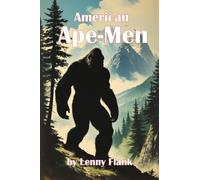 American Ape-Men: Bigfoot, Sasquatch, Skunk Ape, and Other Big Hairy Giants From Across the United States