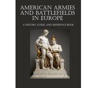 American Armies and Battlefields in Europe: A History, Guide, and Reference Book