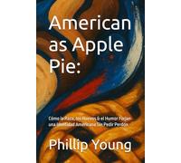 American as Apple Pie:: Cómo la Raza, los Huevos & el Humor Forjan una Identidad Americana Sin Pedir Perdón