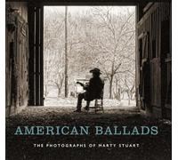 American Ballads: The Photographs of Marty Stuart (A First Center for the Visual Arts)