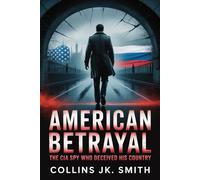 American Betrayal: The CIA Spy Who Deceived His Country: Harold Nicholson, the CIA Traitor Who Chose Russia Over America