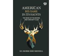 American Big Game In Its Haunts: The Book Of The Boone And Crockett Club