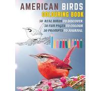 American Birds Colouring Book: In this Book of Birds of North America you will find: 50 Real Birds, 50 Illustrations to Colour, and 30 Journal Prompts
