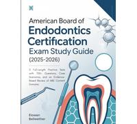 AMERICAN BOARD OF ENDODONTICS CERTIFICATION EXAM STUDY GUIDE: 2 Full-Length Practice Tests with 700+ Questions, Case Scenarios, and an Evidence-Based Review of ABE Content Domains