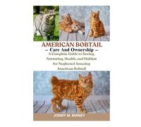 AMERICAN BOBTAIL: A Complete Guide to Saving, Nurturing, Health, and Habitat for Neglected Amazing American Bobtail