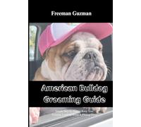 AMERICAN BULLDOG GROOMING GUIDE: Step-by-Step Care to Keep Your Dog Healthy and Looking Smart