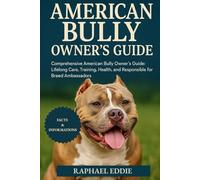 AMERICAN BULLY OWNER'S GUIDE: Comprehensive American Bully Owner’s Guide: Lifelong Care, Training, Health, and Responsible Stewardship for Breed Ambassadors