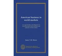 American business in world markets: our opportunities and obligations in securing export trade, the plans and purposes of other nations