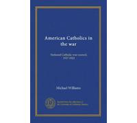 American Catholics in the war: National Catholic war council, 1917-1921