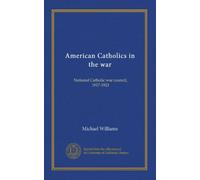 American Catholics in the war: National Catholic war council, 1917-1921