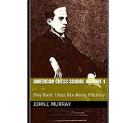 American Chess School volume 1: Play Basic Chess like Harry Pillsbury