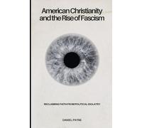 American Christianity and the Rise of Fascism: Reclaiming Faith from Political Idolatry