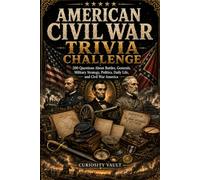 American Civil War Trivia Challenge: 200 Questions About Battles, Generals, Politics, Daily Life, Slavery, and the Defining Conflict in American History (The Ultimate Trivia Series)