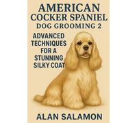 American Cocker Spaniel Dog Grooming 2: Advanced Techniques for a Stunning Silky Coat
