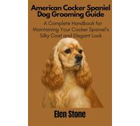 American Cocker spaniel Dog Grooming Guide: A complete Handbook for maintaining your cocker spaniel's silky coat and elegant look