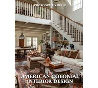 American Colonial Interior Design Photography Book: A Timeless Journey Through Early American Elegance