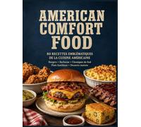 AMERICAN COMFORT FOOD: 80 recettes emblématiques de la cuisine américaine : burgers, barbecue, classiques du Sud, plats familiaux et desserts maison