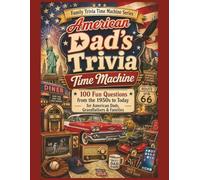 American Dad’s Trivia Time Machine: 100 Fun Questions from the 1950s to Today for American Dads, Grandfathers & Families (Family Trivia Time Machine Series)