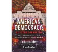 American Democracy, A System Corrupted: Using Artificial Intelligence to Track Democracy’s Decline and Chart the Path Back