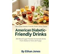 American Diabetic-Friendly Drinks: 250 Blood Sugar-Friendly Homemade Drinks From Alaska to Tierra del Fuego: The Global Diabetic-Friendly Drinks ... Blood Sugar Balancing Beverages Series)