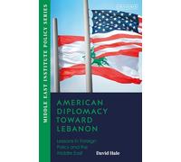 American Diplomacy Toward Lebanon: Lessons in Foreign Policy and the Middle East (Middle East Institute Policy Series)