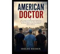 American Doctor: The Courage and Humanitarian Mission of Dr. Mark Perlmutter Dr. Thaer Ahmad and Dr. Feroze Sidhwa on the Front Lines of Modern Medicine