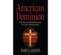 American Dominion: The Rise and Radicalization of a New Christendom