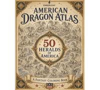 American Dragon Atlas: 50 Heralds of America | A State-by-State Fantasy Dragon Coloring Book for Adults, Teens and Creative Explorers