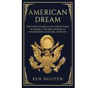American Dream: The Constitution of the United States of America, The Declaration of Independence, & The Bill of Rights (Explained)
