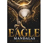 American Eagle Mandalas: A Premium Adult Coloring Book Featuring 30 Majestic Bald Eagle Designs with Sacred Geometry, Celestial Patterns, Botanical ... Relief (Stillhaven Bird Mandalas Collection)