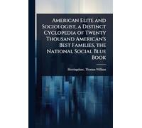 American Elite and Sociologist, a Distinct Cyclopedia of Twenty Thousand American's Best Families, the National Social Blue Book
