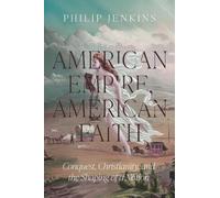 American Empire, American Faith: Conquest, Christianity, and the Shaping of a Nation