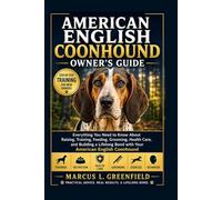 AMERICAN ENGLISH COONHOUND OWNER’S GUIDE: Everything You Need to Know About Raising, Training, Feeding, Grooming, Health Care, and Building a Lifelong Bond with Your American English Coonhound