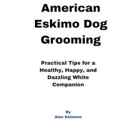 American Eskimo Dog Grooming: Practical Tips for a Healthy, Happy, and Dazzling White Companion