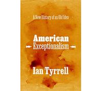 American Exceptionalism: A New History of an Old Idea