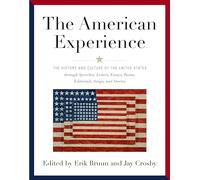 American Experience: The History and Culture of the United States Through Speeches, Letters, Essays, Articles, Poems, Songs and Stories