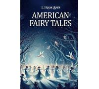 American Fairy Tales: A Classic Collection of Whimsical Stories by the Author of The Wizard of Oz