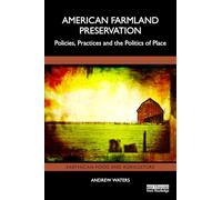 American Farmland Preservation: Policies, Practices, and the Politics of Place (Earthscan Food and Agriculture)