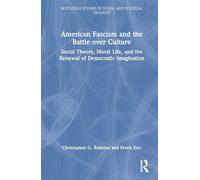 American Fascism and the Battle over Culture: Social Theory, Moral Life, and the Renewal of Democratic Imagination (Routledge Studies in Social and Political Thought)