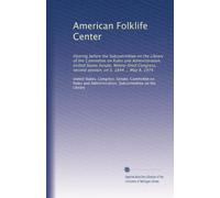American Folklife Center: Hearing before the Subcommittee on the Library of the Committee on Rules and Administration, United States Senate, ... second session, on S. 1844 ... May 8, 1974