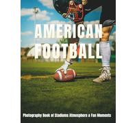 American Football: A Coffee Table Photography Collection of Iconic Stadiums, Fan Culture, Game Day Energy, and Memorable Moments