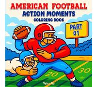 American Football Action Moments Coloring Book - Part 1: 45 Exciting Moments to Color - Big Bold Football Scenes for Kids, Teens, Adults & Fans (American Football Action Moments Coloring Series)