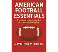American Football Essentials: A beginner’s guide to rules, strategy, and gameplay