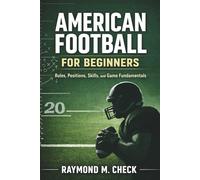 American Football for Beginners: Rules, Positions, Skills, and Game Fundamentals