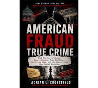 American Fraud True Crime: Real Stories of Scams, Ponzi Schemes, Fake Charities, Corporate Lies, and the Con Artists Who Fooled Everyone
