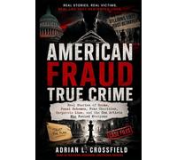 American Fraud True Crime: Real Stories of Scams, Ponzi Schemes, Fake Charities, Corporate Lies, and the Con Artists Who Fooled Everyone